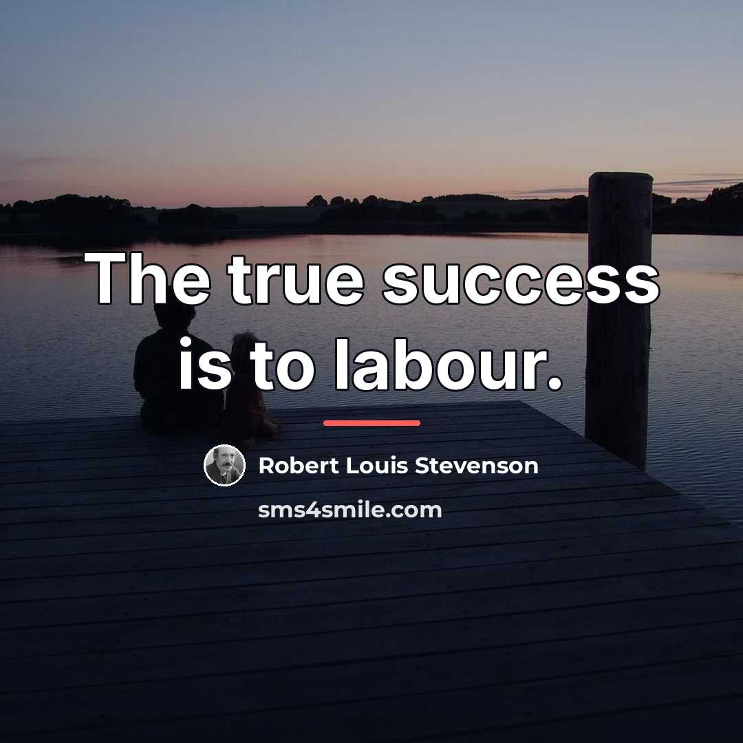 “The true success is to labour.…” quote by Robert Louis Stevenson