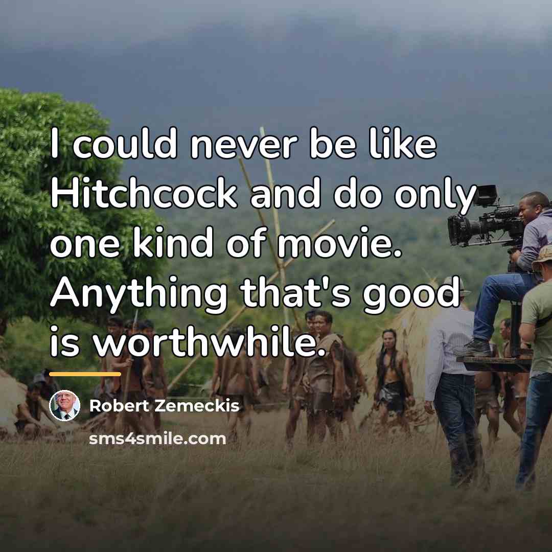 “I could never be like Hitchcock and do only one…” quote by Robert Zemeckis