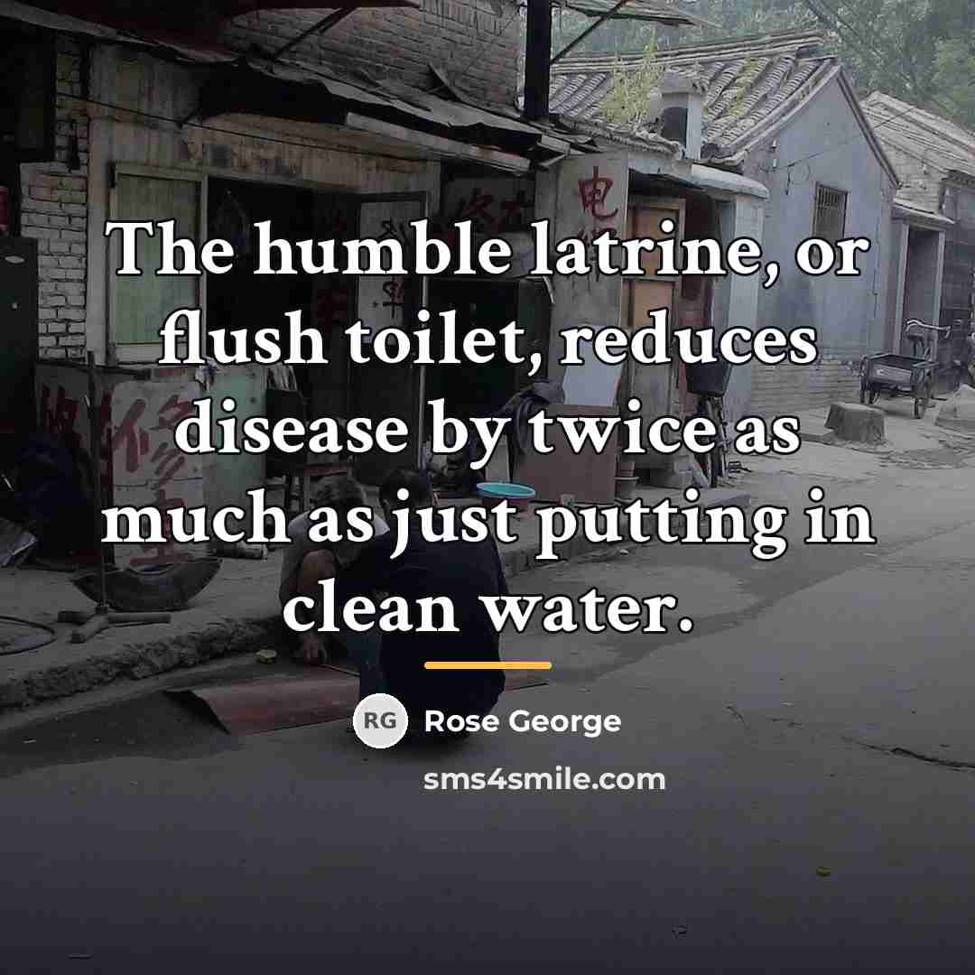“The humble latrine, or flush toilet, reduces disease by twice…” quote by Rose George