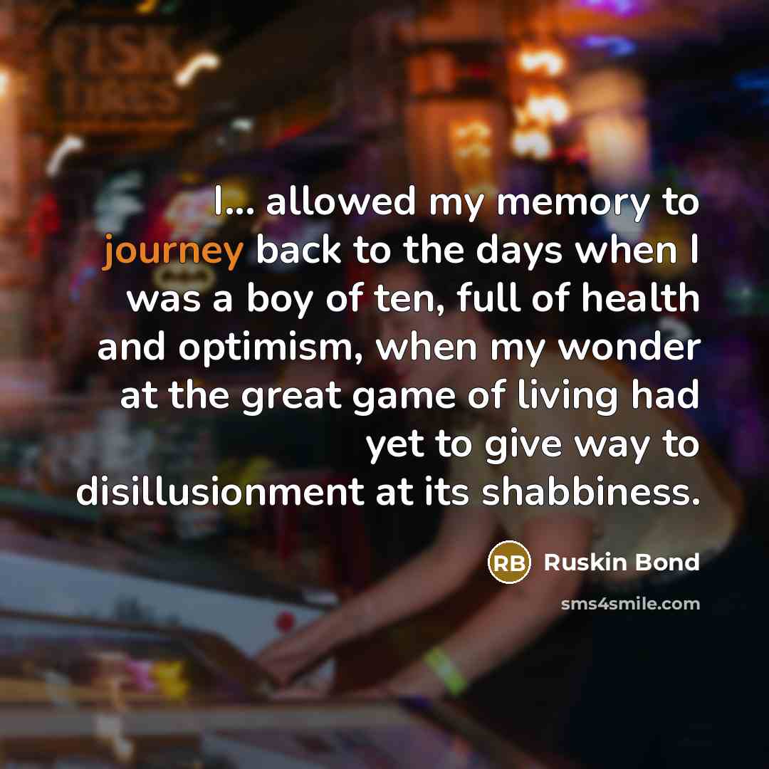 “I... allowed my memory to journey back to the days…” quote by Ruskin Bond