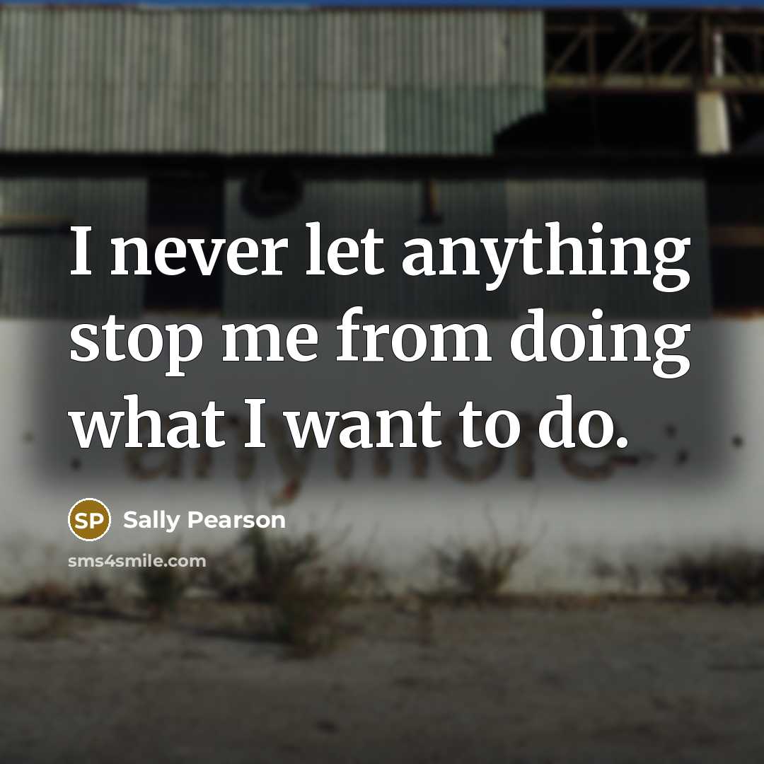 “I never let anything stop me from doing what I want to do.” quote by Sally Pearson