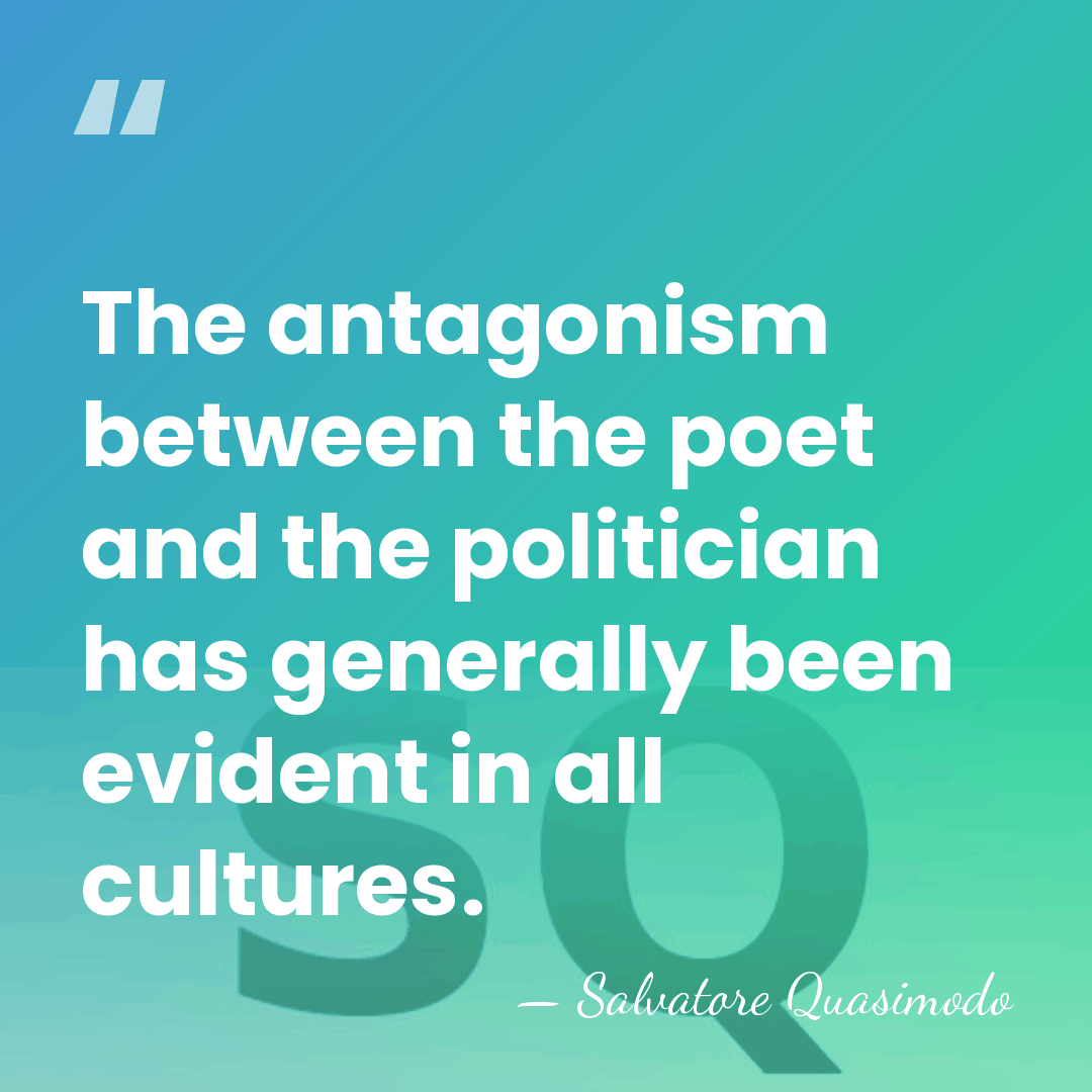 The antagonism between the poet and the politician has generally been evident&hellip; - Salvatore Quasimodo