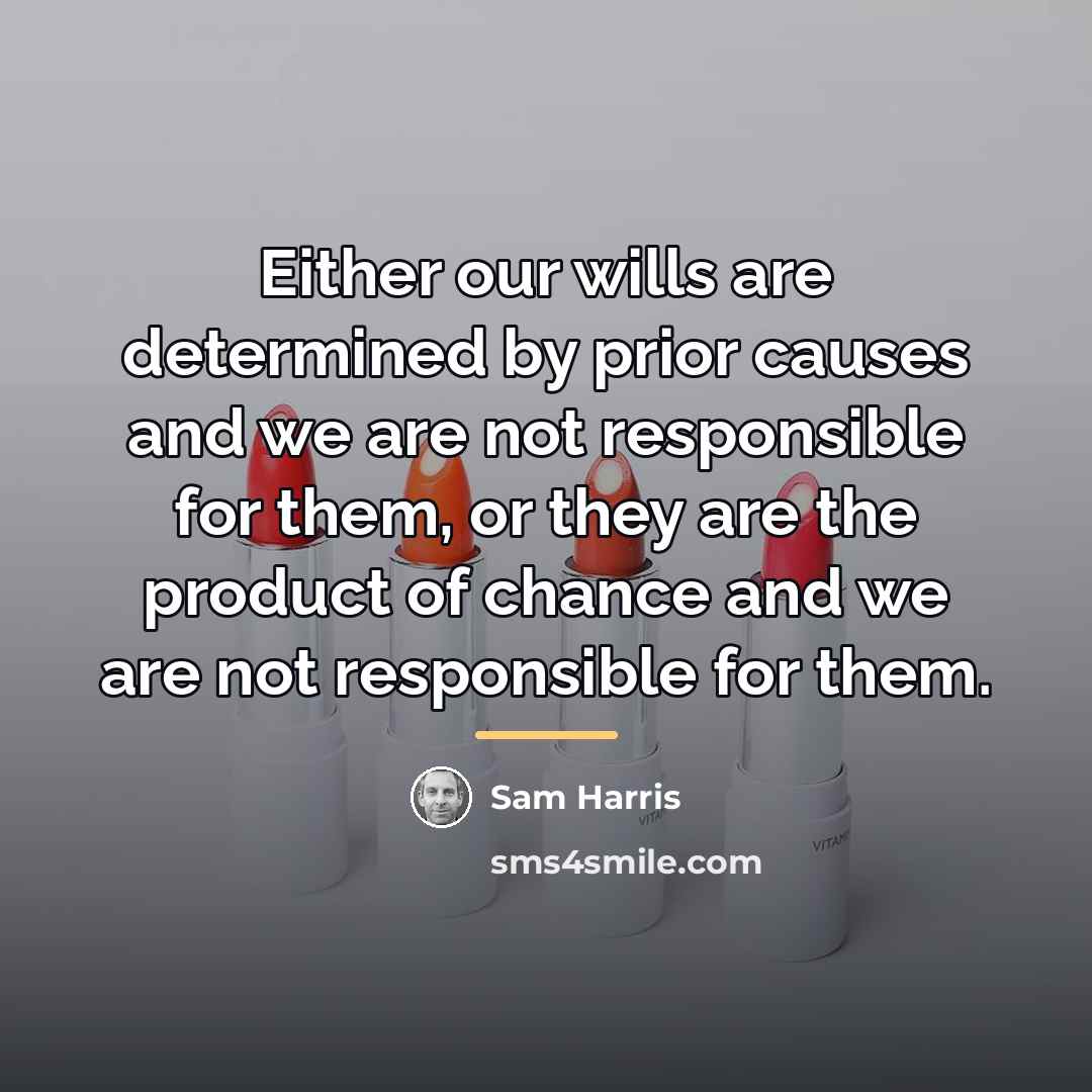 “Either our wills are determined by prior causes and we…” quote by Sam Harris