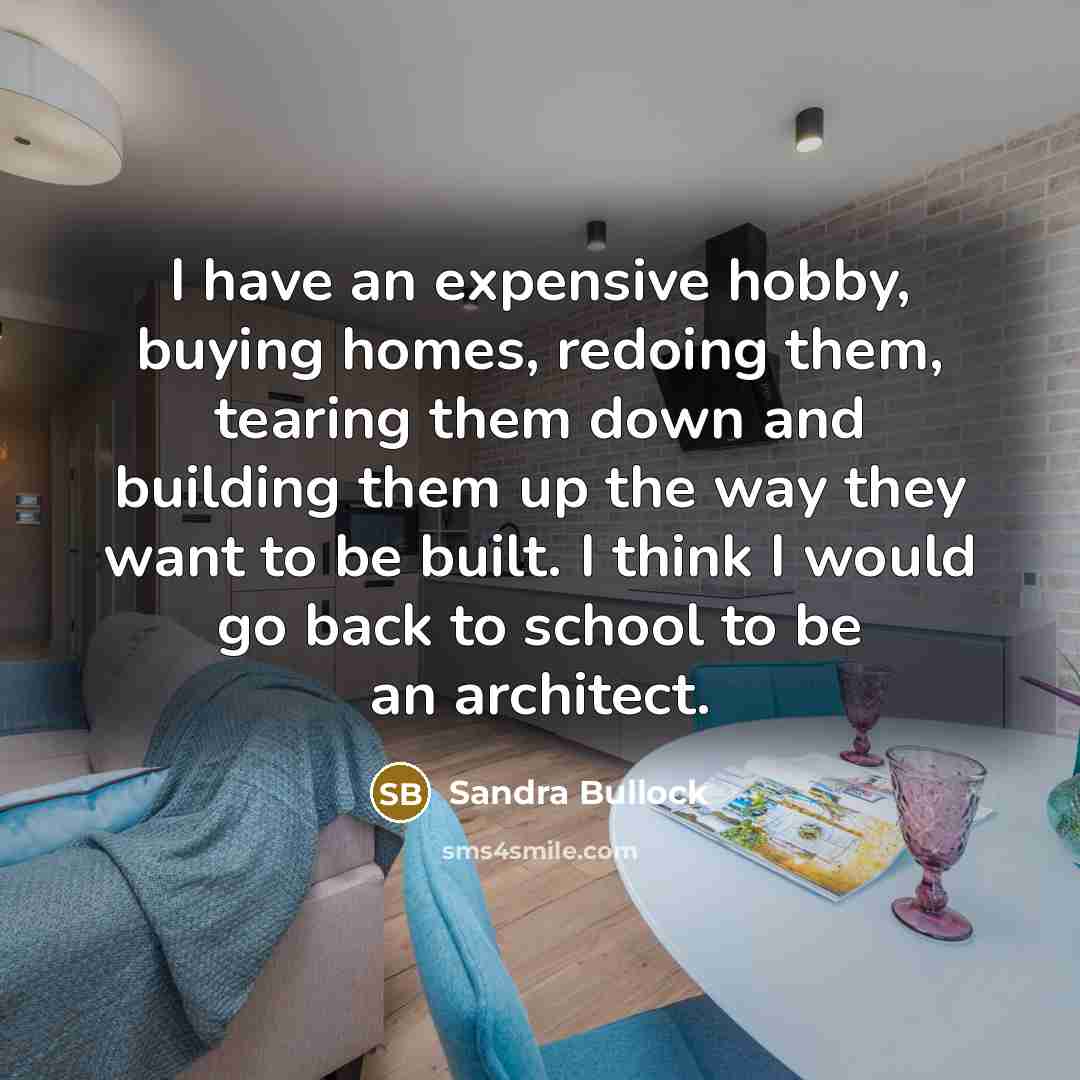 “I have an expensive hobby, buying homes, redoing them, tearing…” quote by Sandra Bullock