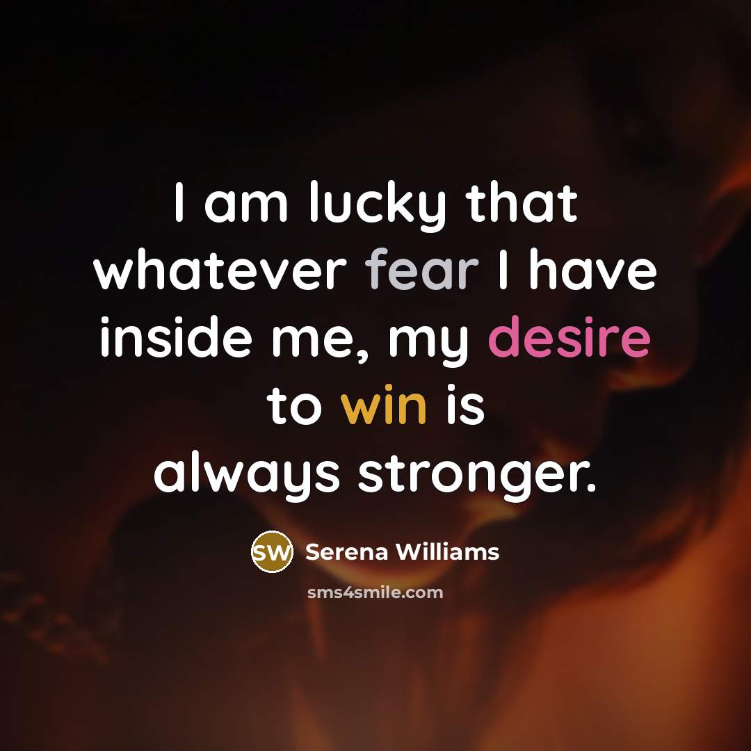 “I am lucky that whatever fear I have inside me,…” quote by Serena Williams