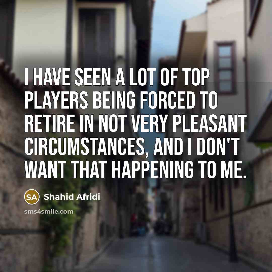 “I have seen a lot of top players being forced…” quote by Shahid Afridi
