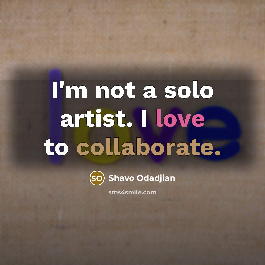 “I'm not a solo artist. I love to collaborate.…” quote by Shavo Odadjian