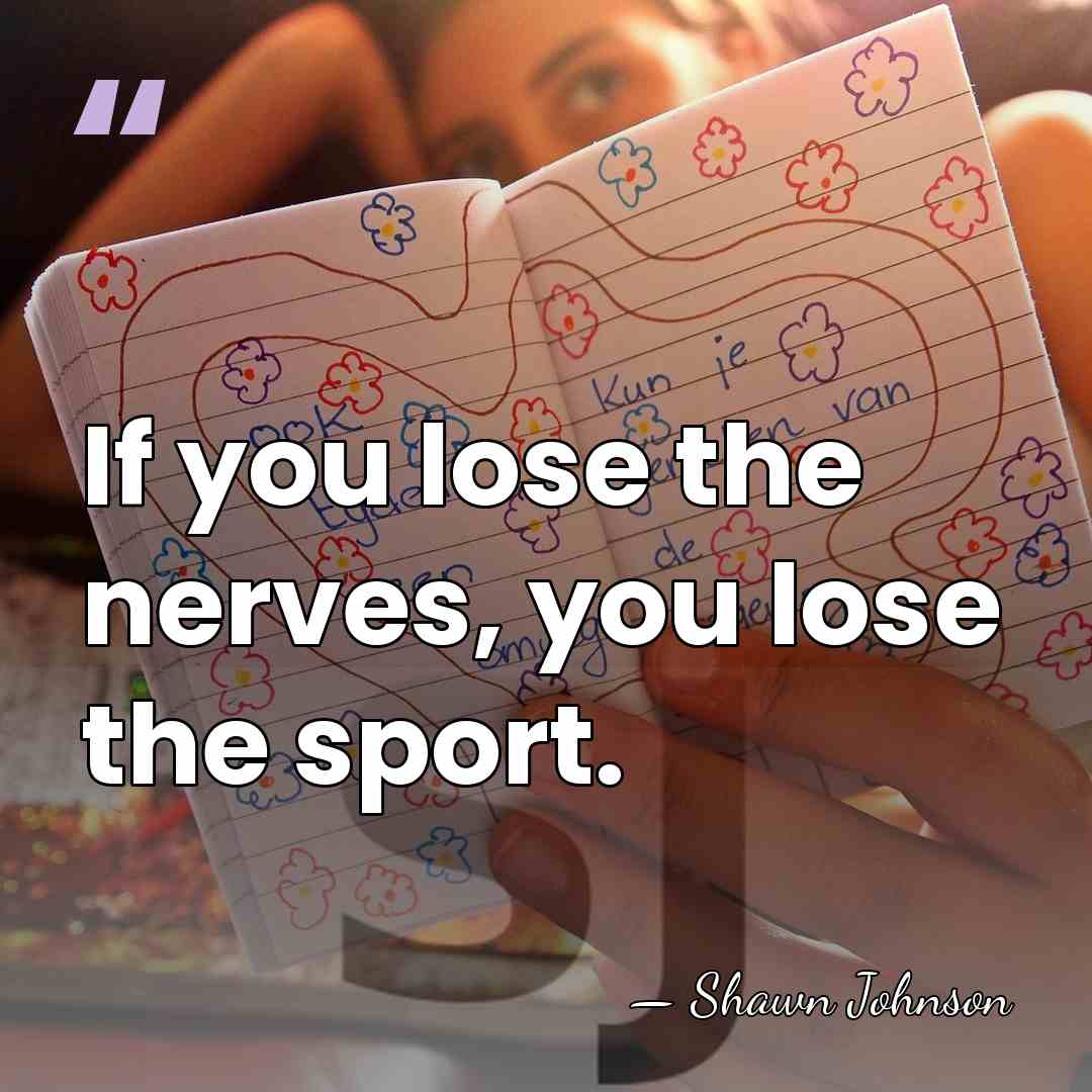 If you lose the nerves, you lose the sport. - Shawn Johnson