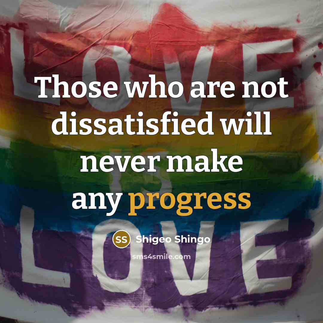 “Those who are not dissatisfied will never make any progress…” quote by Shigeo Shingo