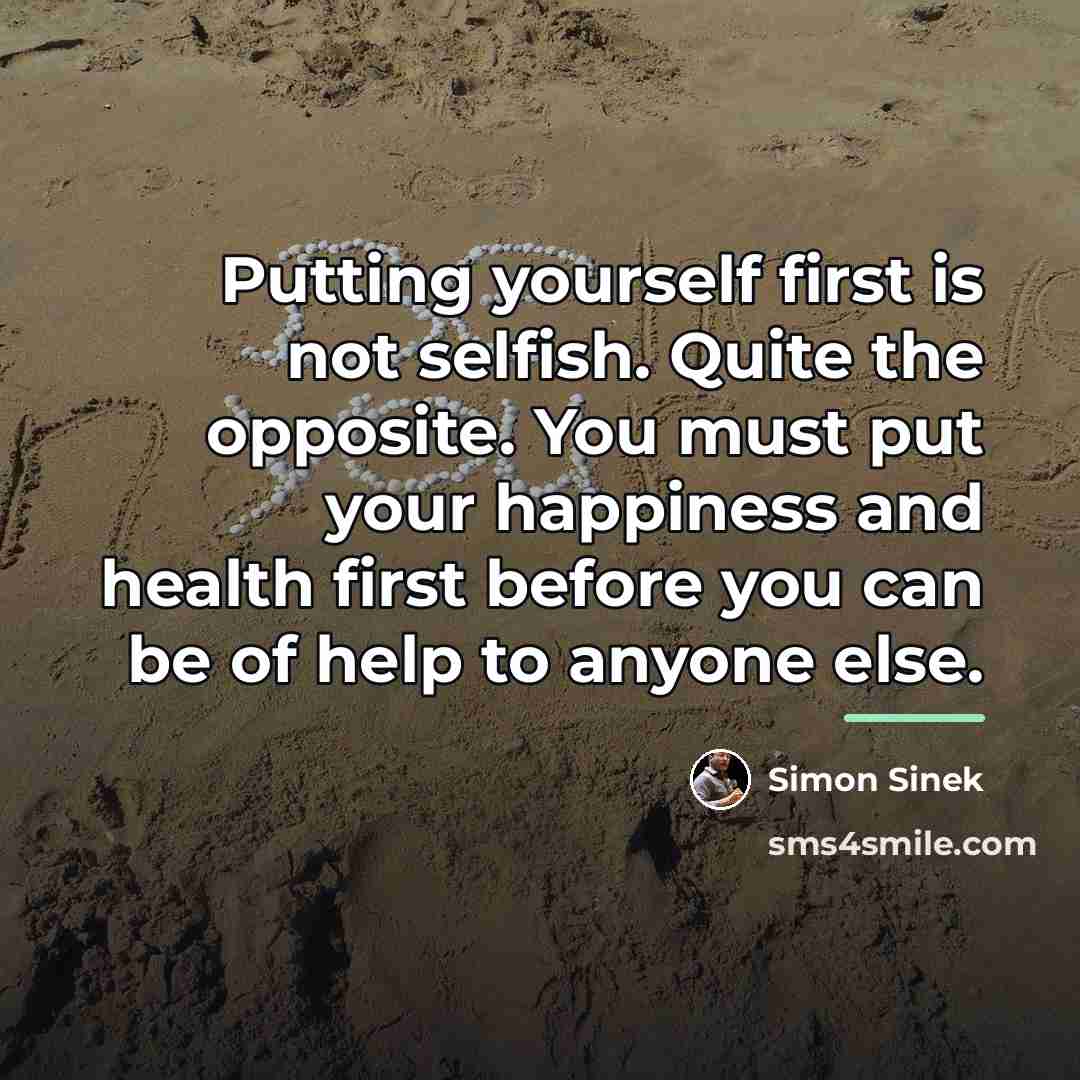 “Putting yourself first is not selfish. Quite the opposite. You…” quote by Simon Sinek