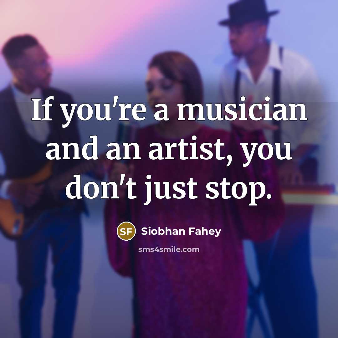 “If you're a musician and an artist, you don't just…” quote by Siobhan Fahey