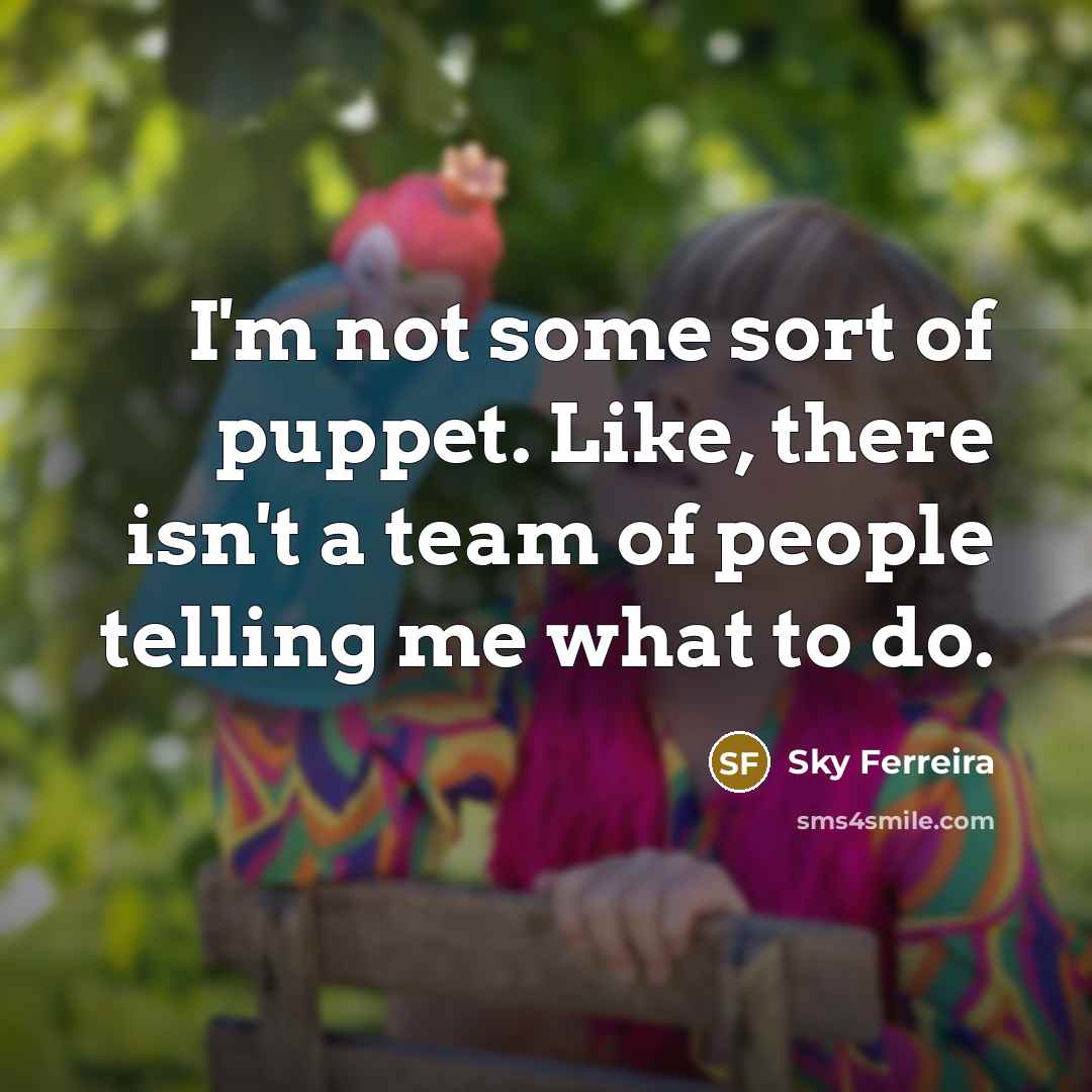 “I'm not some sort of puppet. Like, there isn't a…” quote by Sky Ferreira