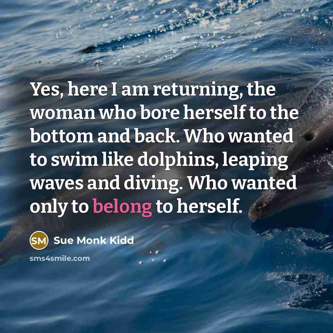 “Yes, here I am returning, the woman who bore herself…” quote by Sue Monk Kidd