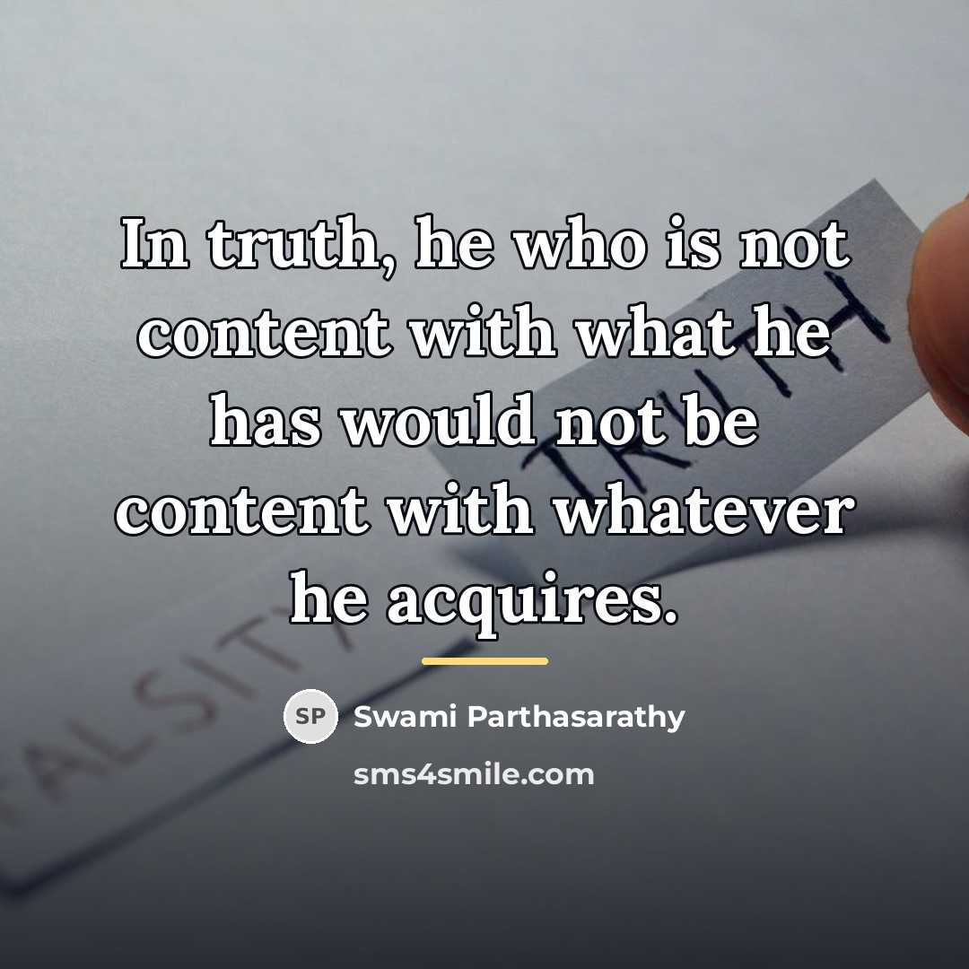 “In truth, he who is not content with what he…” quote by Swami Parthasarathy