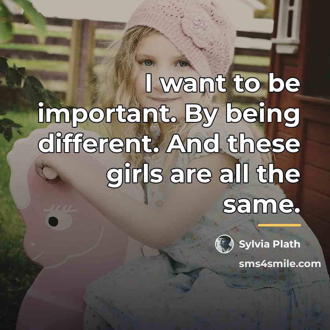 “I want to be important. By being different. And these…” quote by Sylvia Plath