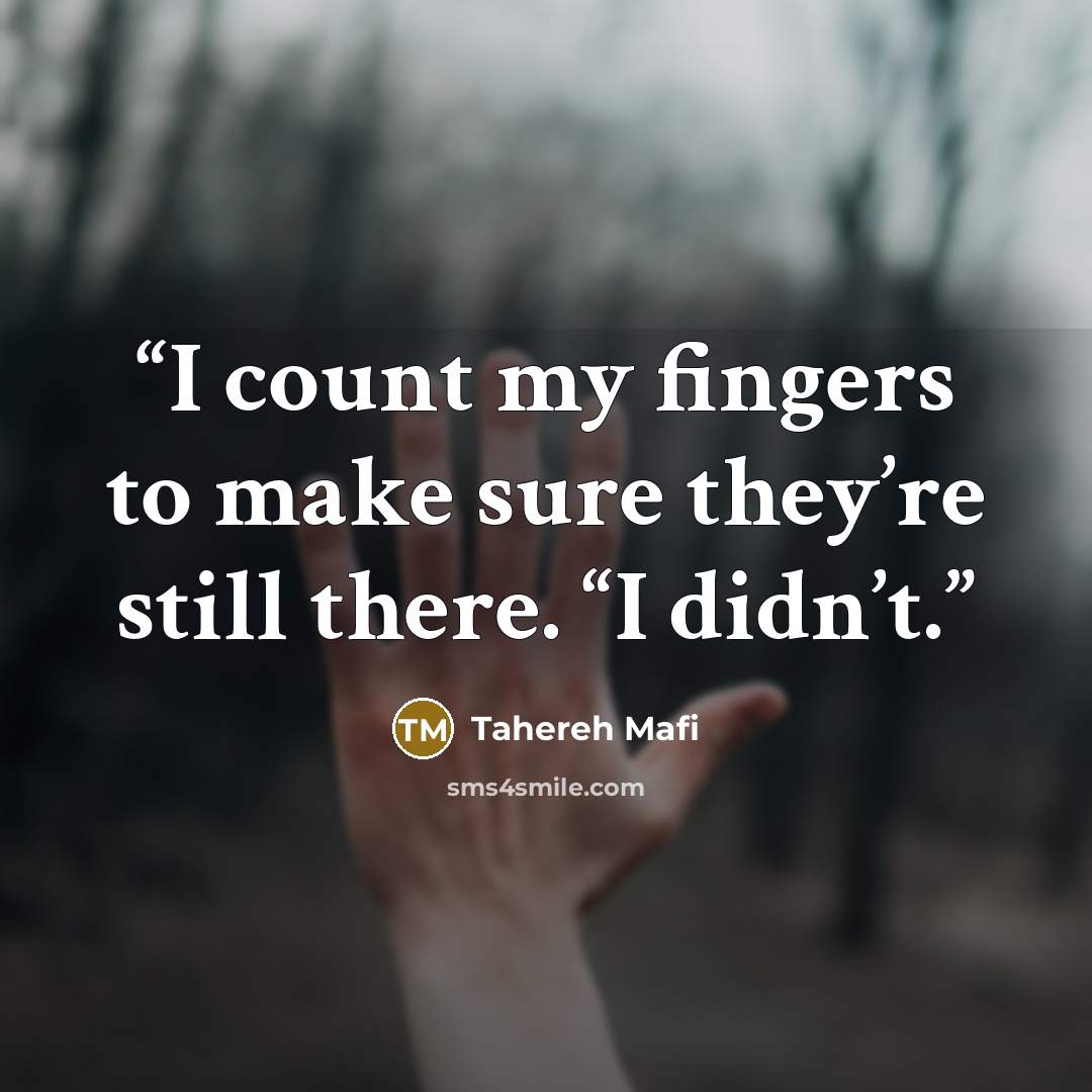 “I count my fingers to make sure they’re still there. “I didn’t.” quote by Tahereh Mafi