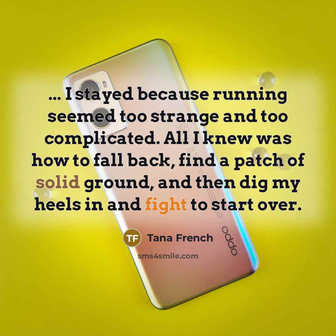 “... I stayed because running seemed too strange and too…” quote by Tana French