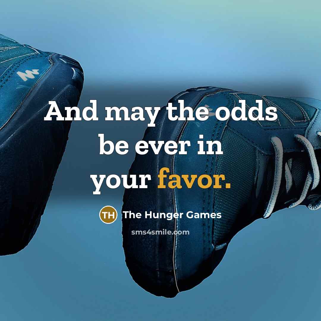 “And may the odds be ever in your favor.” quote by The Hunger Games