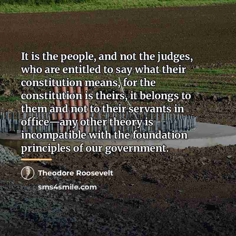 “It is the people, and not the judges, who are…” quote by Theodore Roosevelt