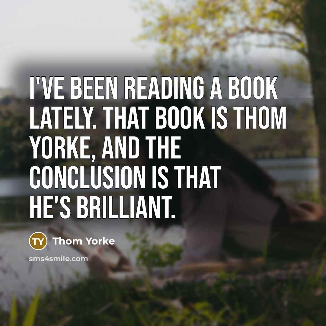“I've been reading a book lately. That book is Thom…” quote by Thom Yorke