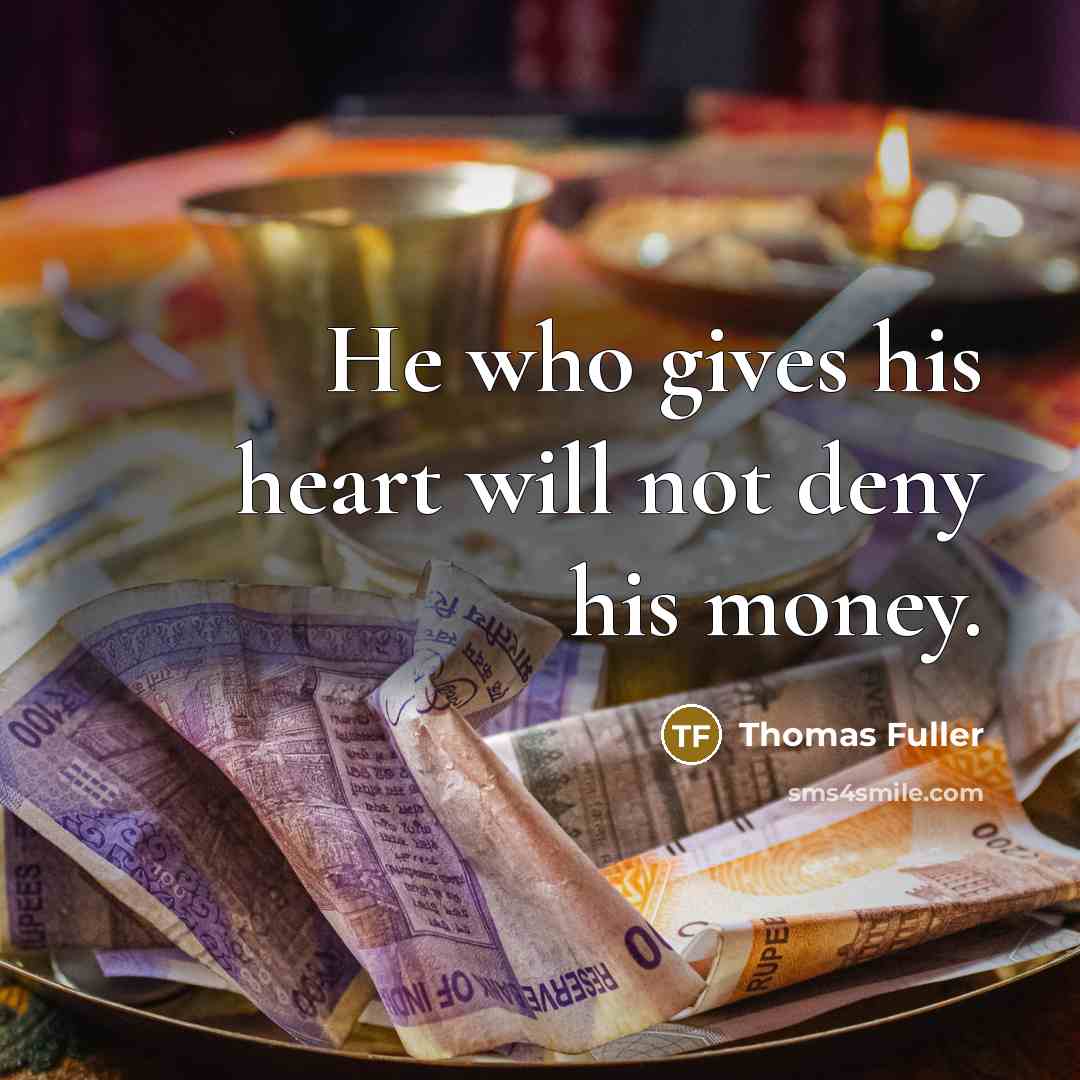 “He who gives his heart will not deny his money.…” quote by Thomas Fuller