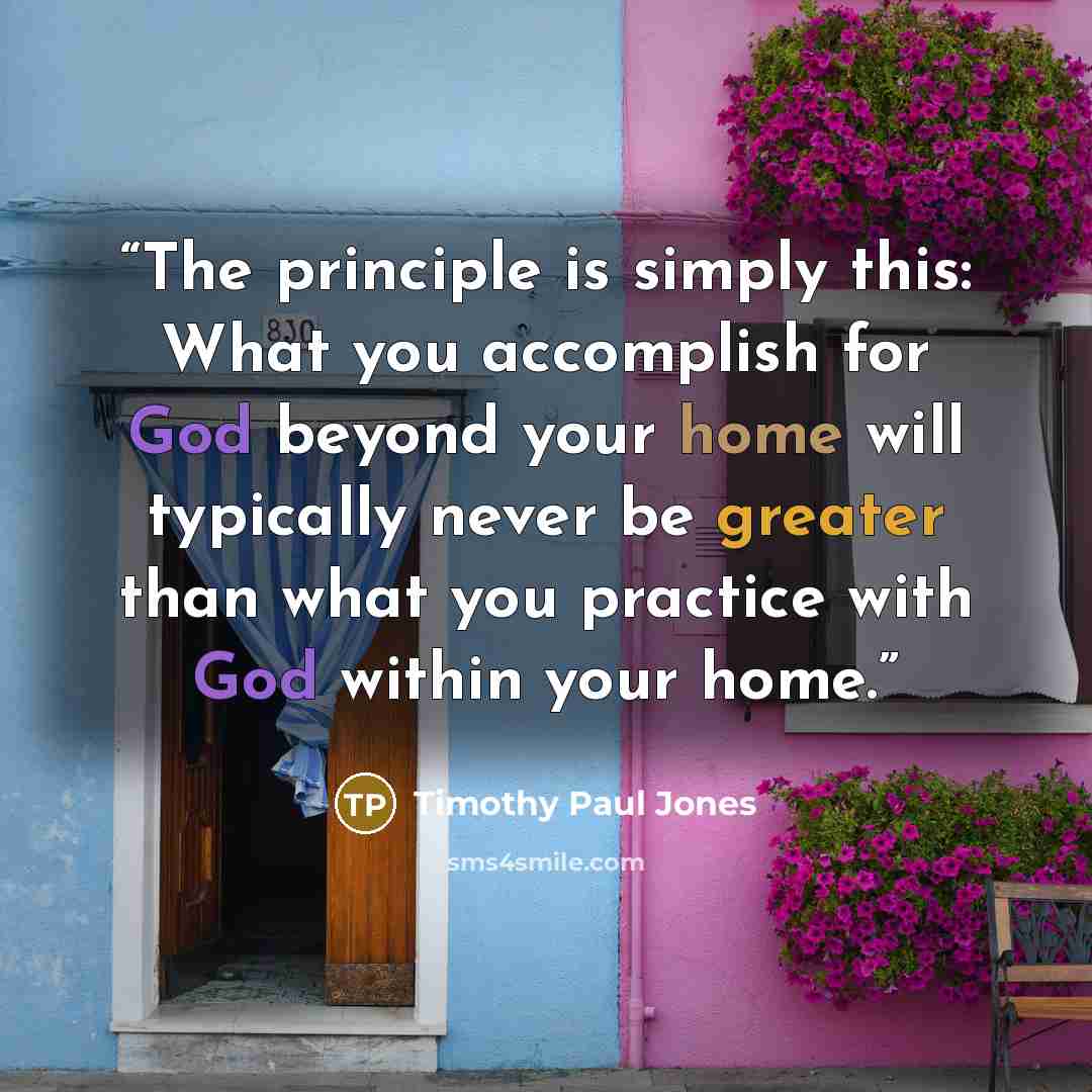 “The principle is simply this: What you accomplish for God beyond your home will typically never be greater than what you practice with God within your home.” quote by Timothy Paul Jones