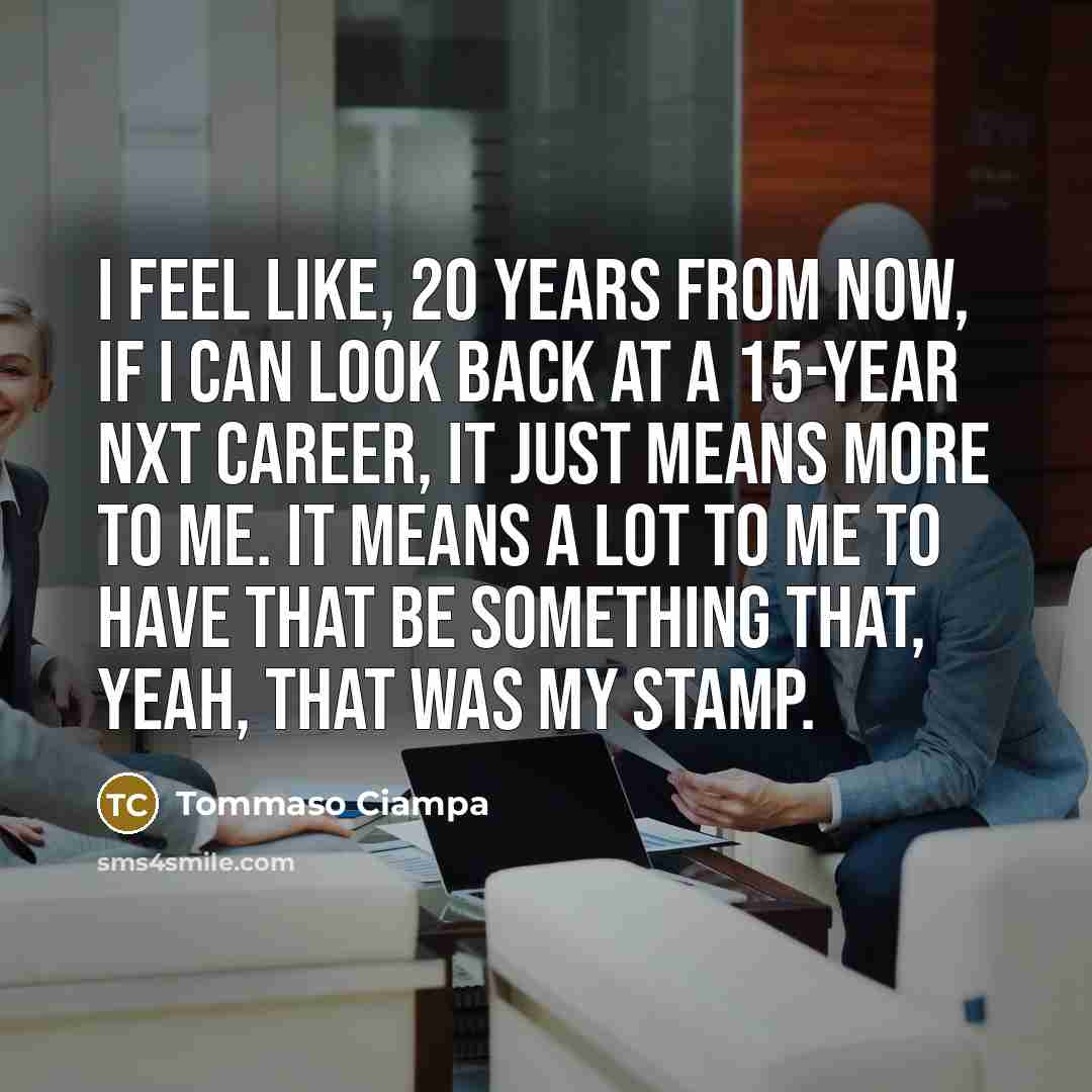 “I feel like, 20 years from now, if I can…” quote by Tommaso Ciampa