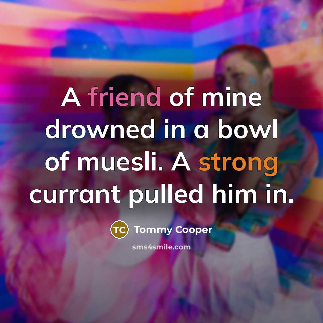 “A friend of mine drowned in a bowl of muesli.…” quote by Tommy Cooper