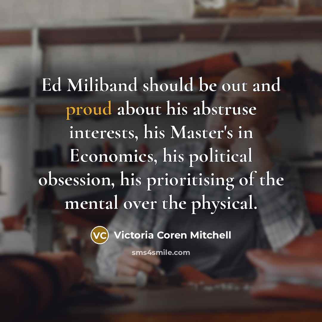 “Ed Miliband should be out and proud about his abstruse…” quote by Victoria Coren Mitchell
