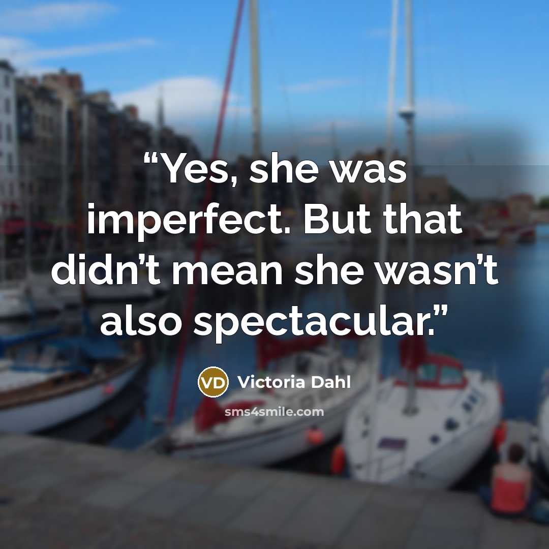 “Yes, she was imperfect. But that didn’t mean she wasn’t also spectacular.” quote by Victoria Dahl