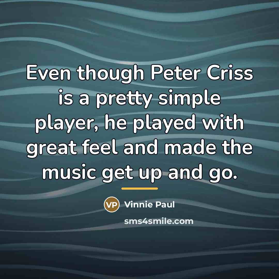 “Even though Peter Criss is a pretty simple player, he…” quote by Vinnie Paul