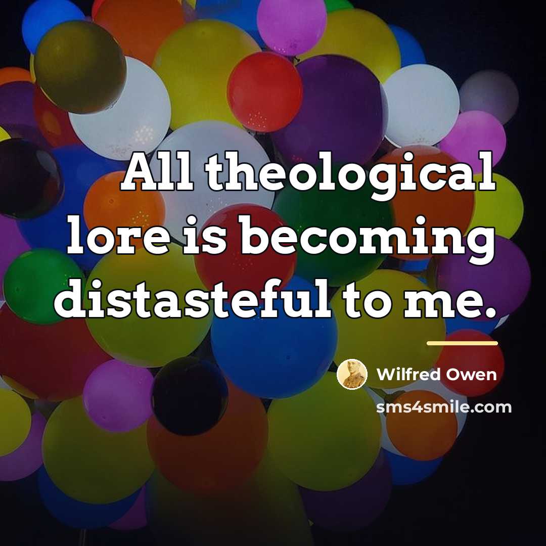 “All theological lore is becoming distasteful to me.…” quote by Wilfred Owen