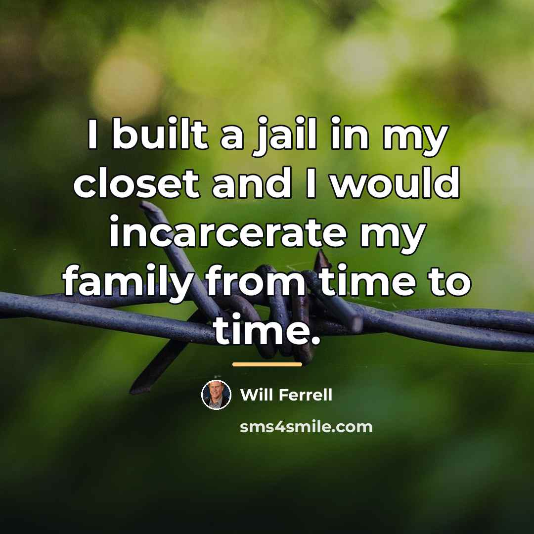 “I built a jail in my closet and I would…” quote by Will Ferrell