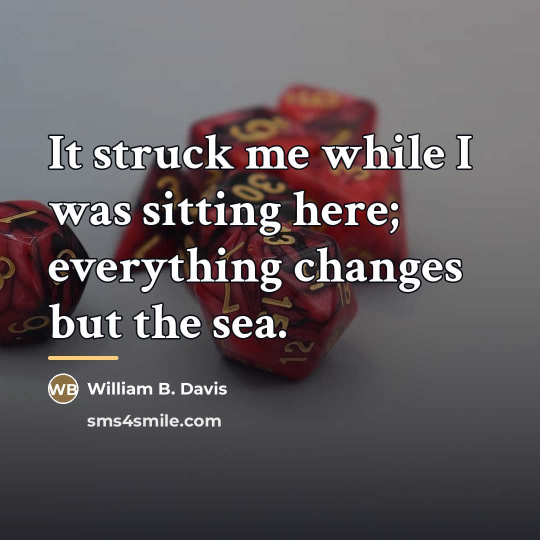“It struck me while I was sitting here; everything changes…” quote by William B. Davis