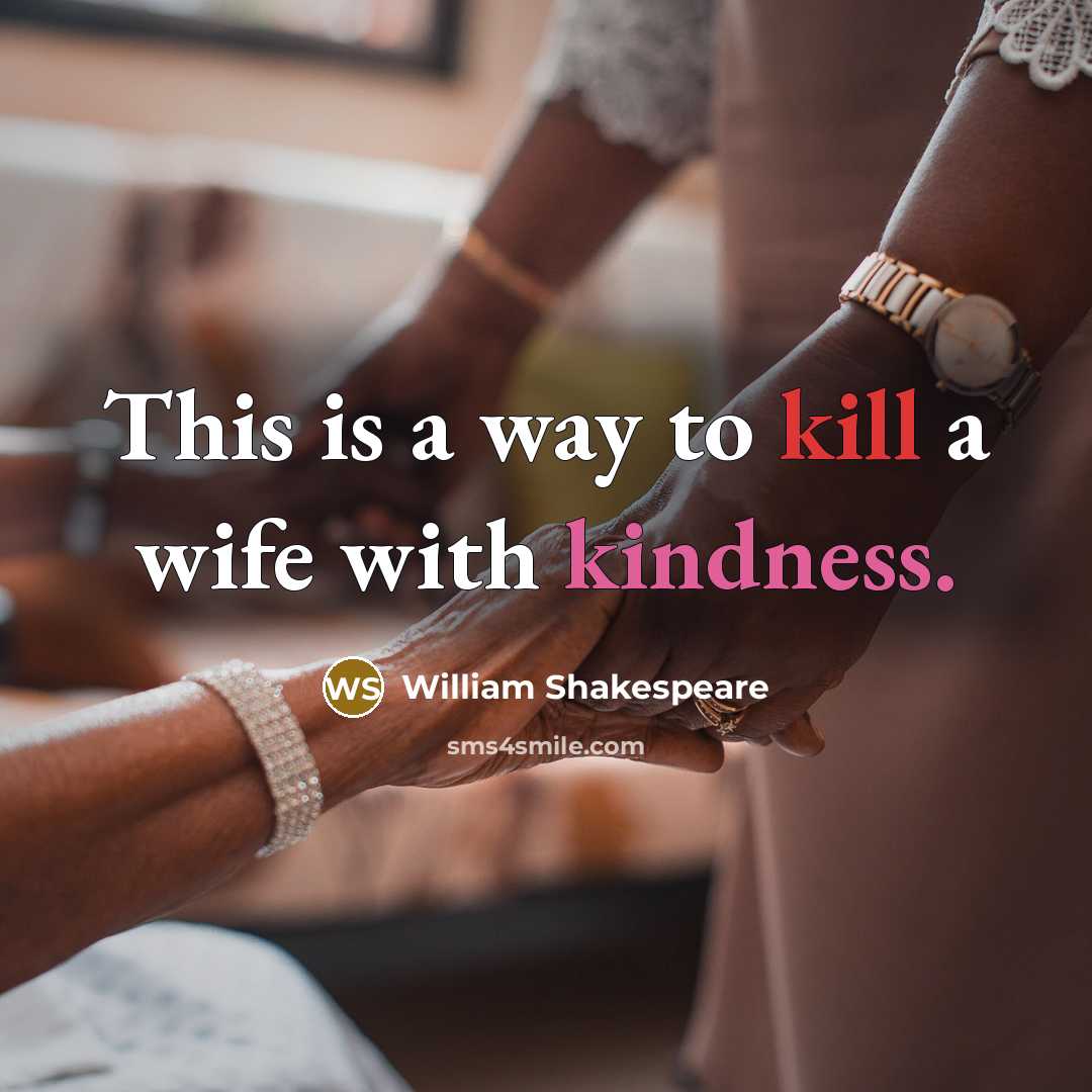 “This is a way to kill a wife with kindness.” quote by William Shakespeare