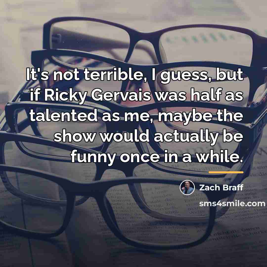 “It's not terrible, I guess, but if Ricky Gervais was…” quote by Zach Braff