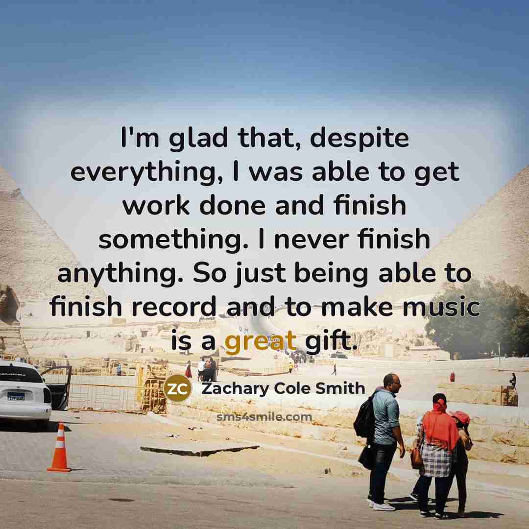 “I'm glad that, despite everything, I was able to get…” quote by Zachary Cole Smith