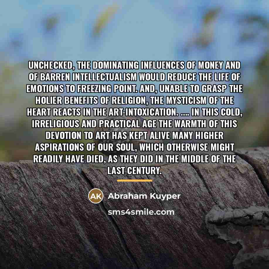 “Unchecked, the dominating influences of money and of barren intellectualism…” quote by Abraham Kuyper