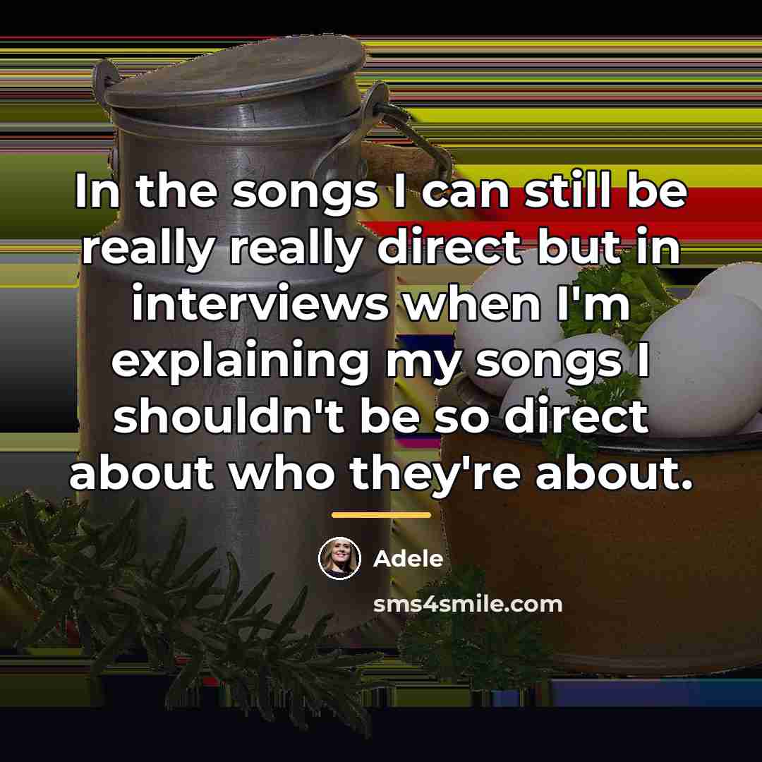 “In the songs I can still be really really direct…” quote by Adele