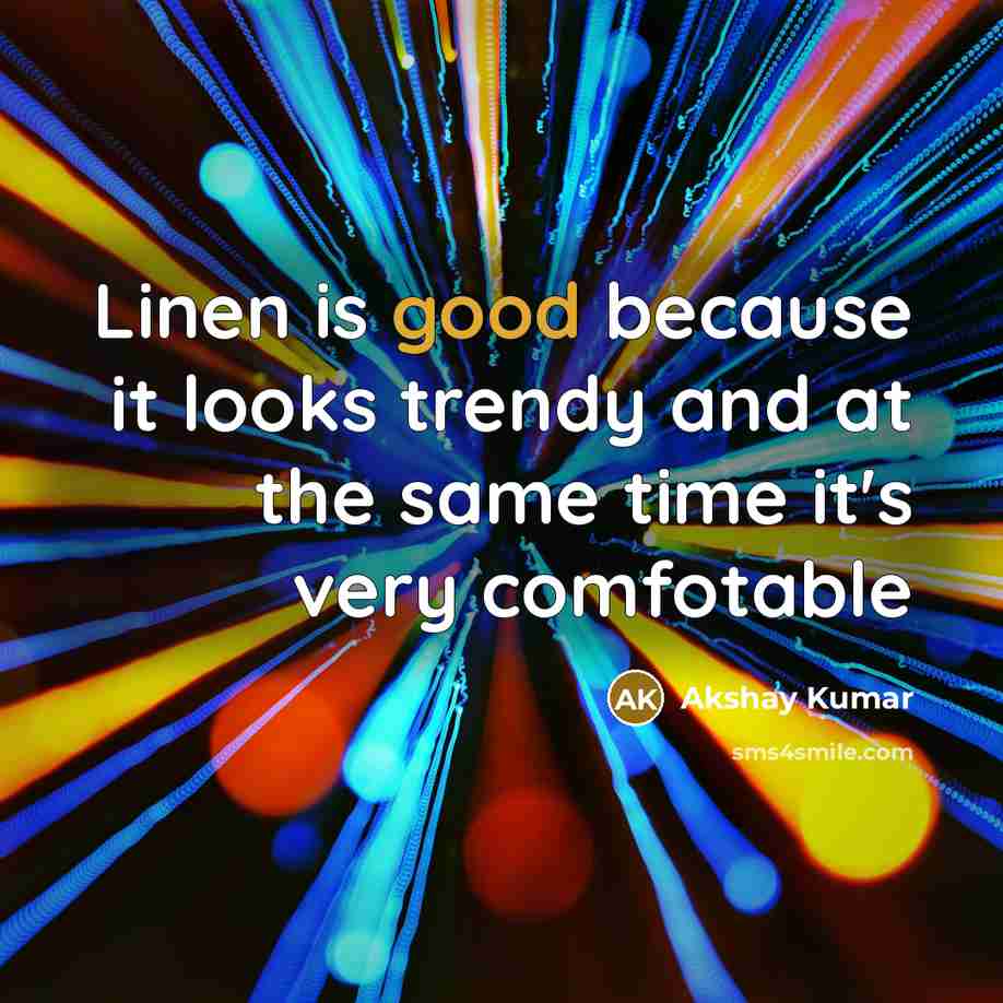 “Linen is good because it looks trendy and at the…” quote by Akshay Kumar