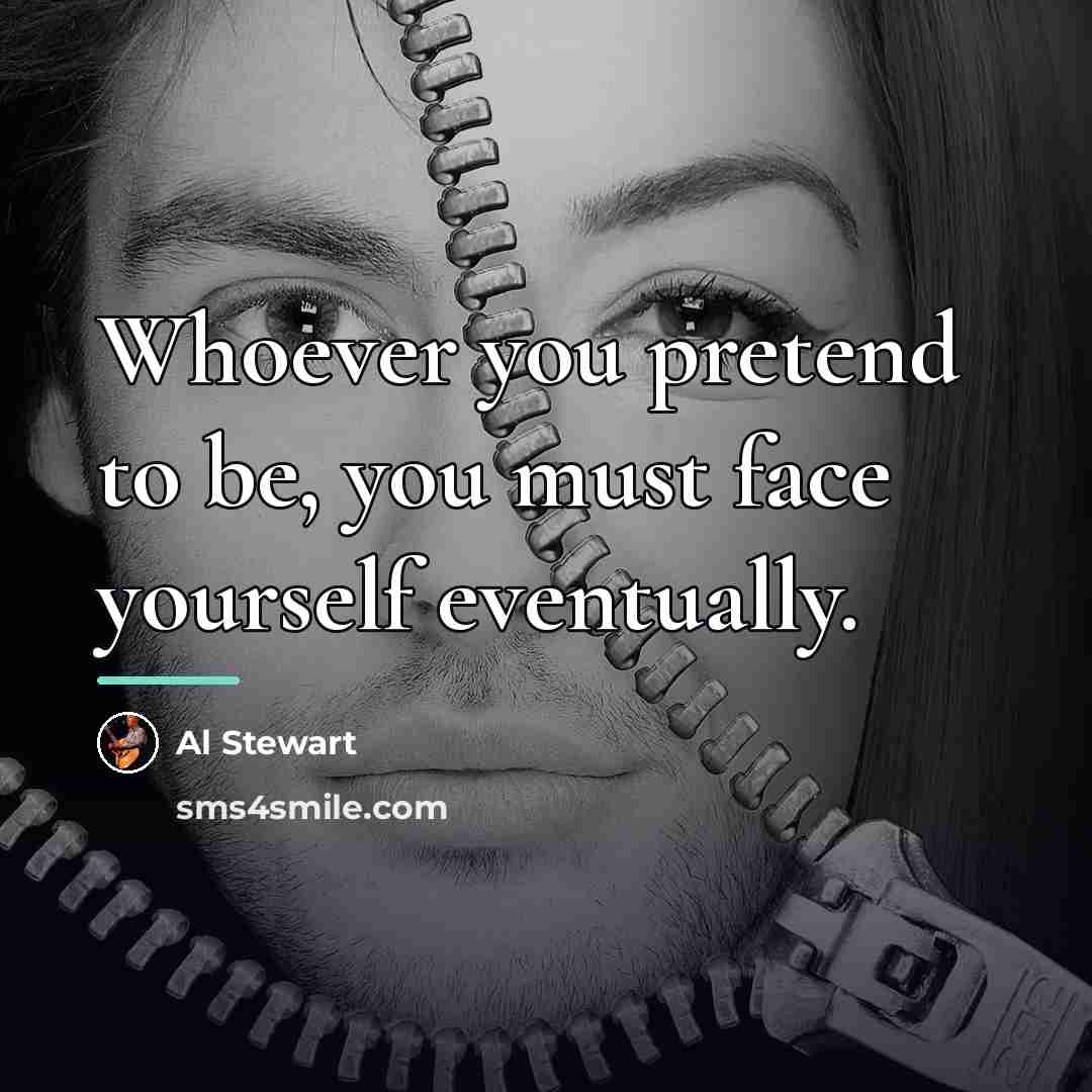“Whoever you pretend to be, you must face yourself eventually.…” quote by Al Stewart