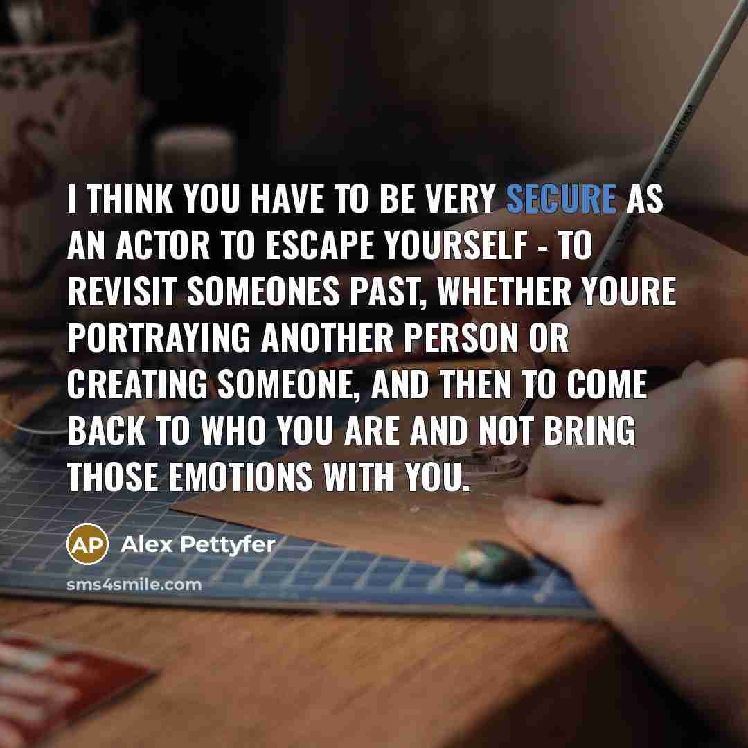 “I think you have to be very secure as an…” quote by Alex Pettyfer