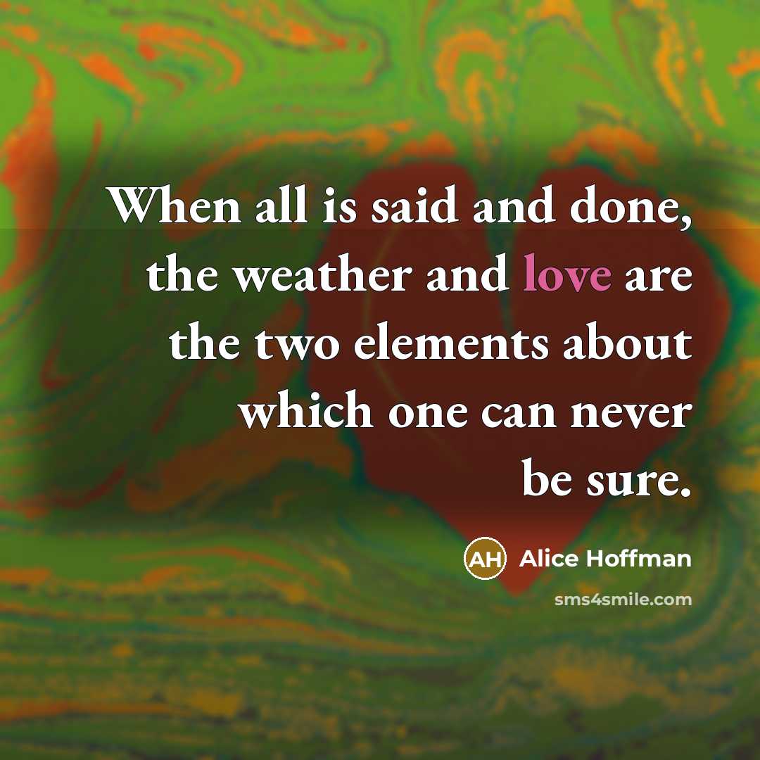 “When all is said and done, the weather and love…” quote by Alice Hoffman