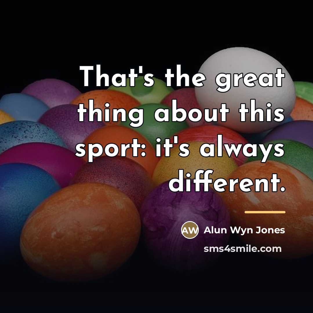 “That's the great thing about this sport: it's always different.…” quote by Alun Wyn Jones