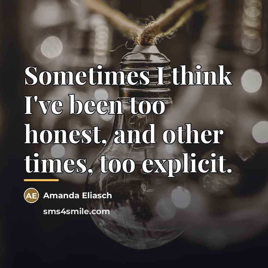 “Sometimes I think I've been too honest, and other times,…” quote by Amanda Eliasch