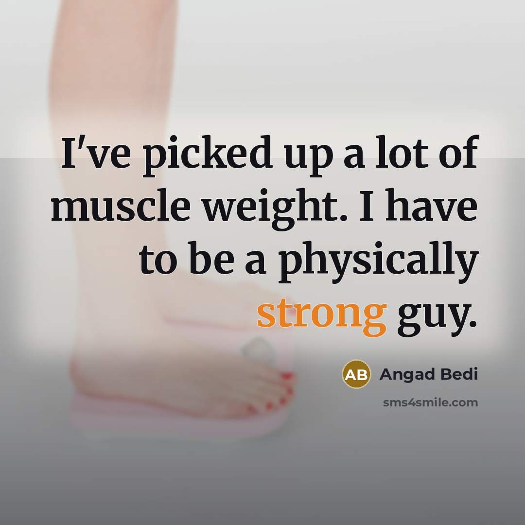 “I've picked up a lot of muscle weight. I have…” quote by Angad Bedi
