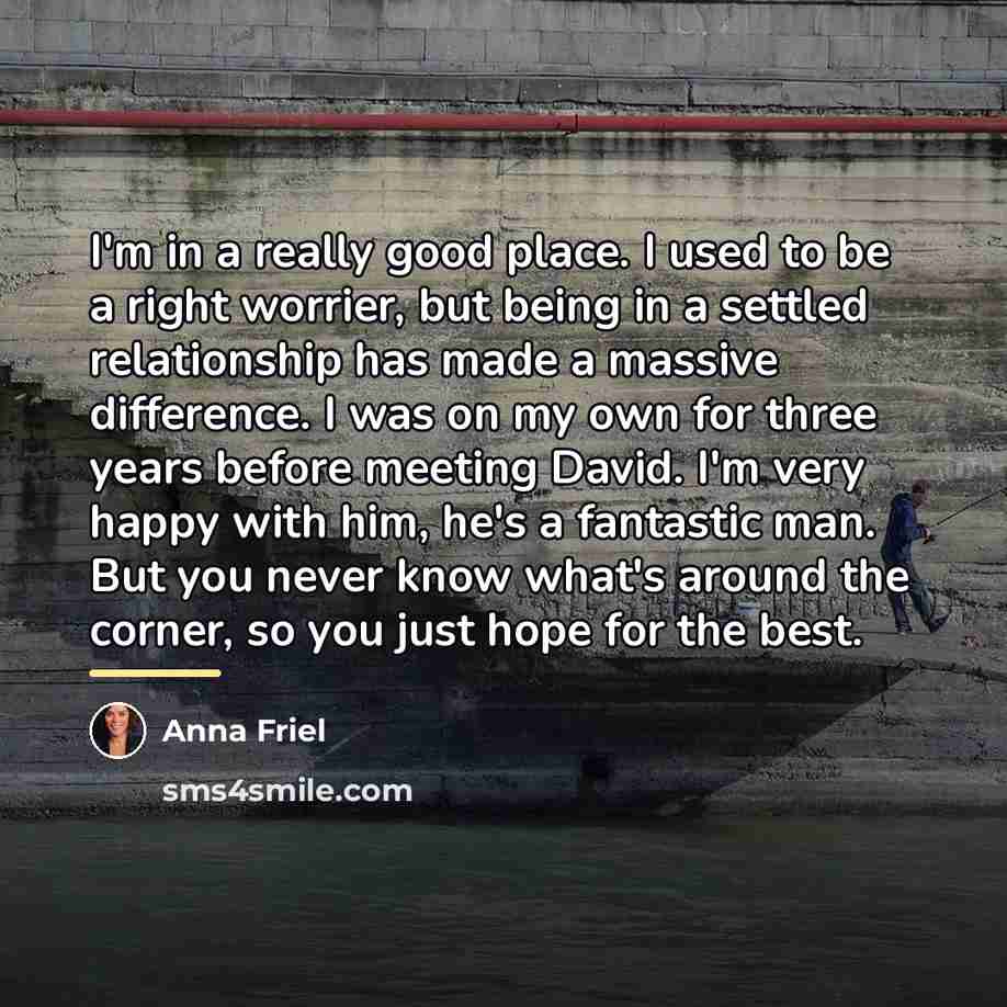 “I'm in a really good place. I used to be…” quote by Anna Friel