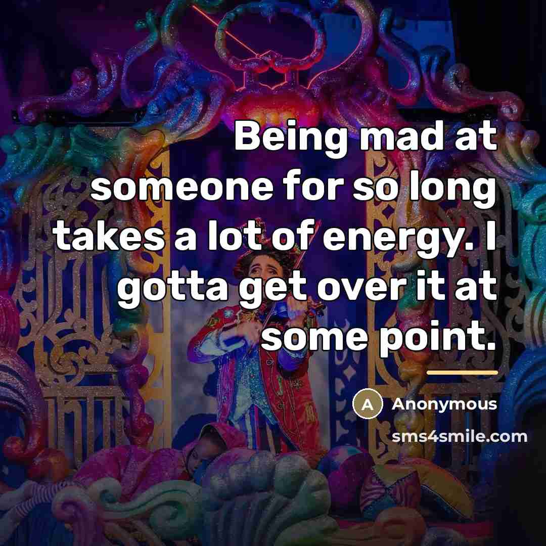 “Being mad at someone for so long takes a lot…” quote by Anonymous