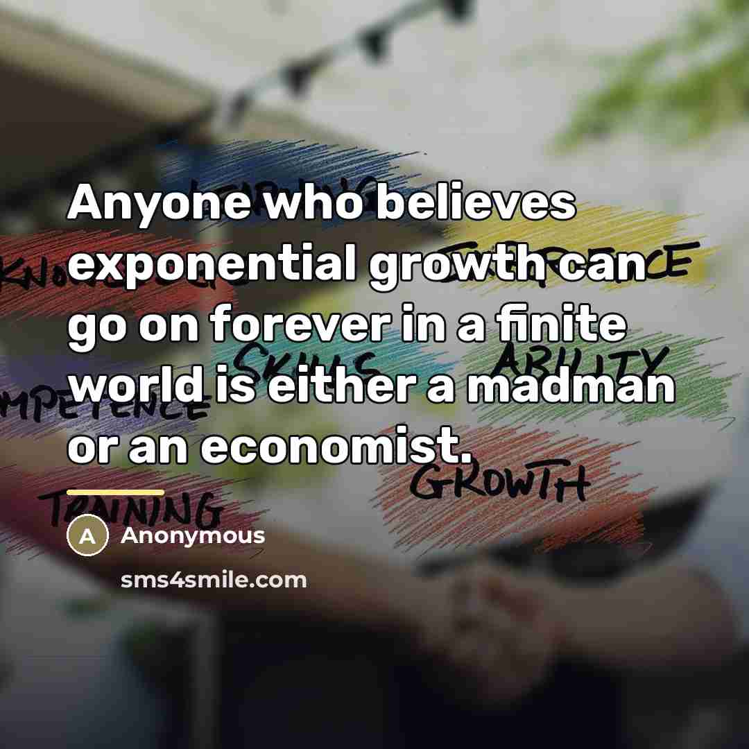 “Anyone who believes exponential growth can go on forever in…” quote by Anonymous