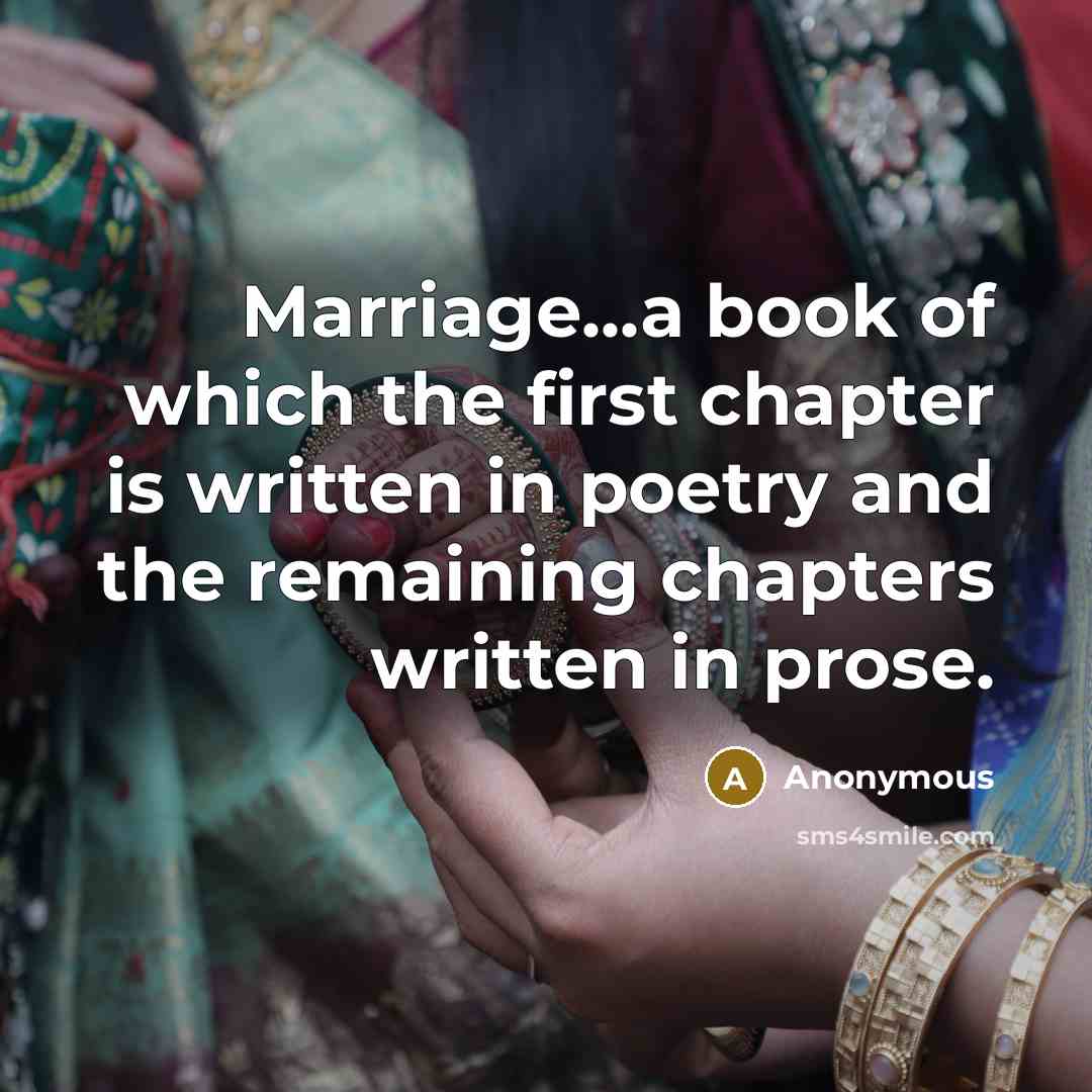 “Marriage...a book of which the first chapter is written in poetry and the remaining chapters written in prose.” quote by Anonymous
